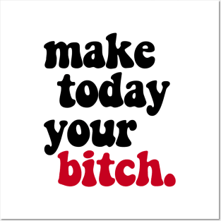 MAKE TODAY YOUR BITCH - 2.0 Posters and Art